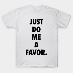 Just Do Me a Favor T-Shirt